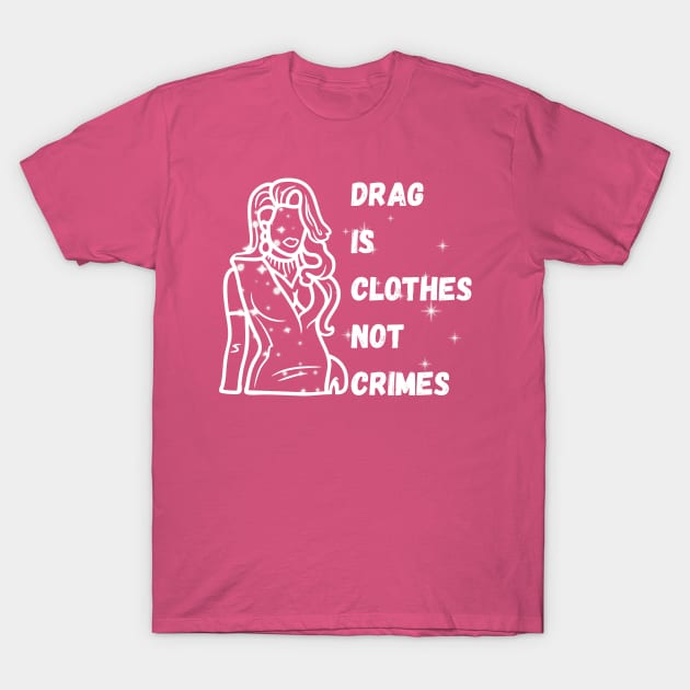 Drag is Clothes Not Crimes - Drag Queens T-Shirt by Prideopenspaces